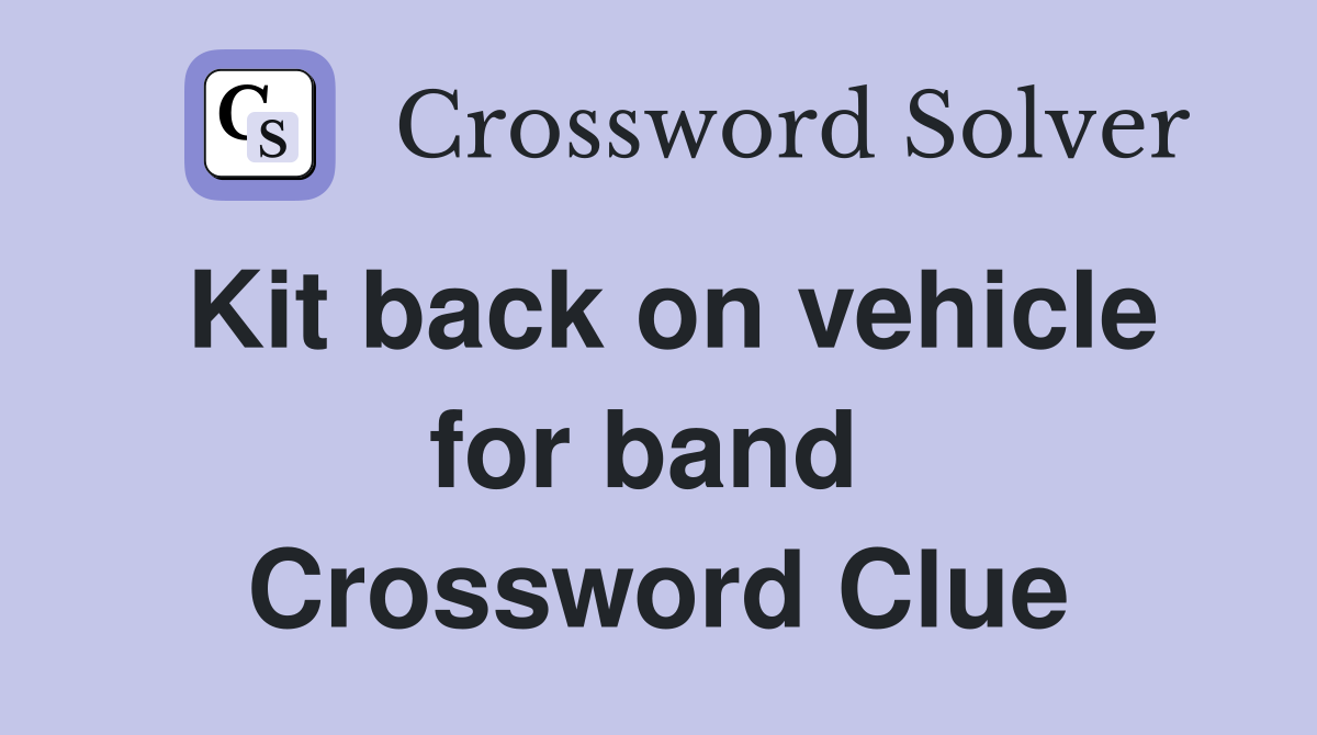 Kit back on vehicle for band  Crossword Clue