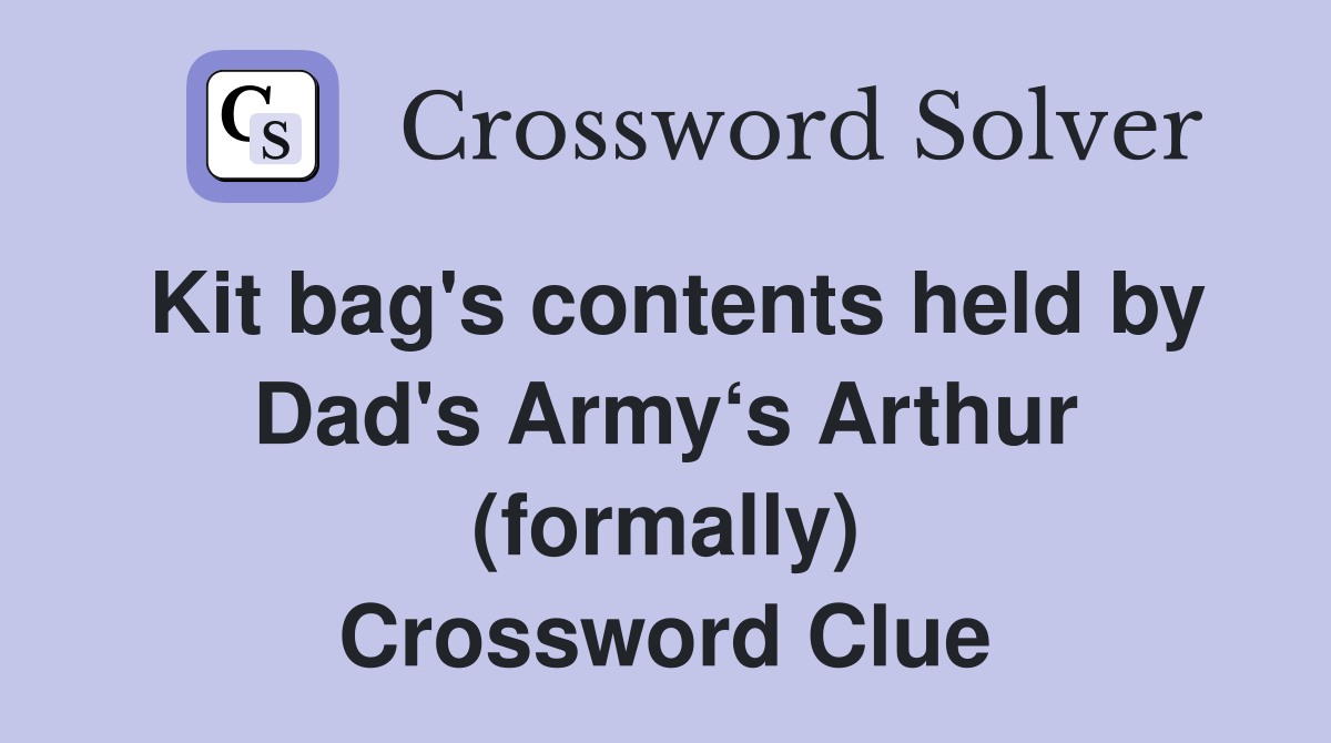 Kit bag's contents held by Dad's Army‘s Arthur (formally) Crossword Clue