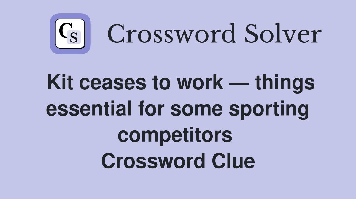 Kit ceases to work — things essential for some sporting competitors  Crossword Clue