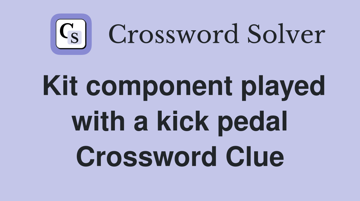 Kit component played with a kick pedal Crossword Clue