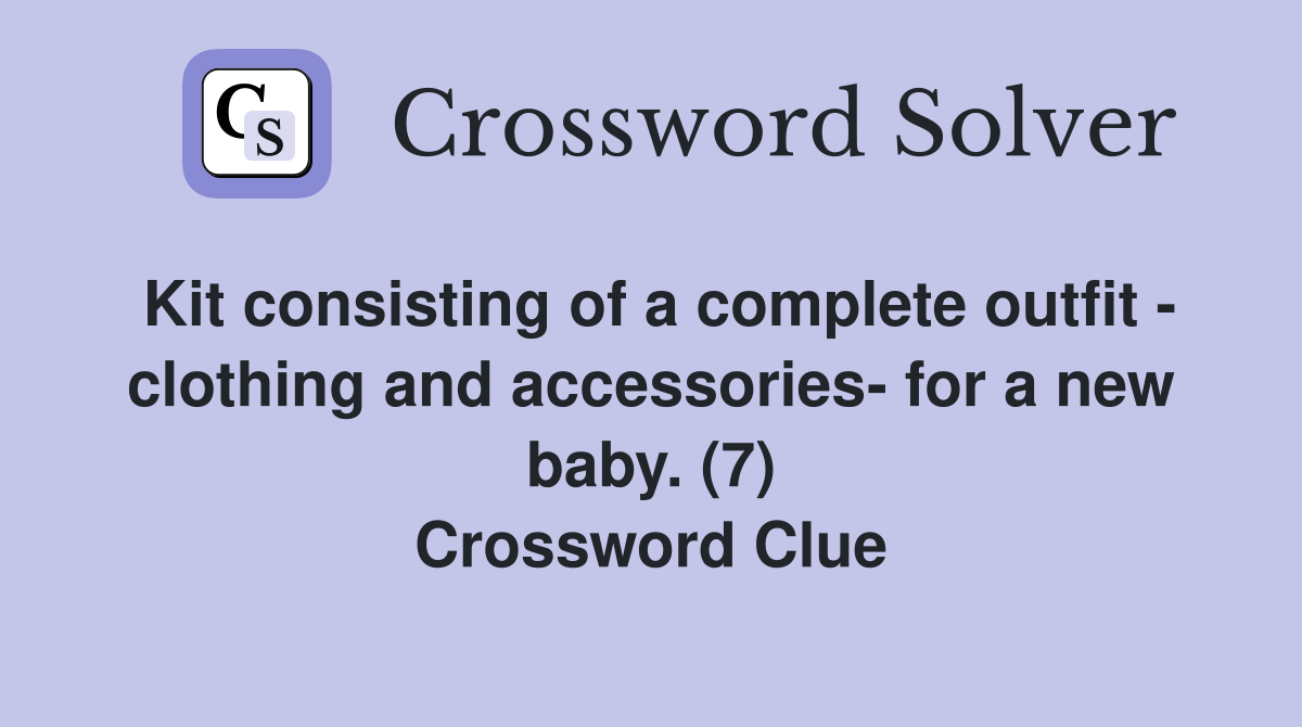 Kit consisting of a complete outfit - clothing and accessories- for a new baby. (7) Crossword Clue