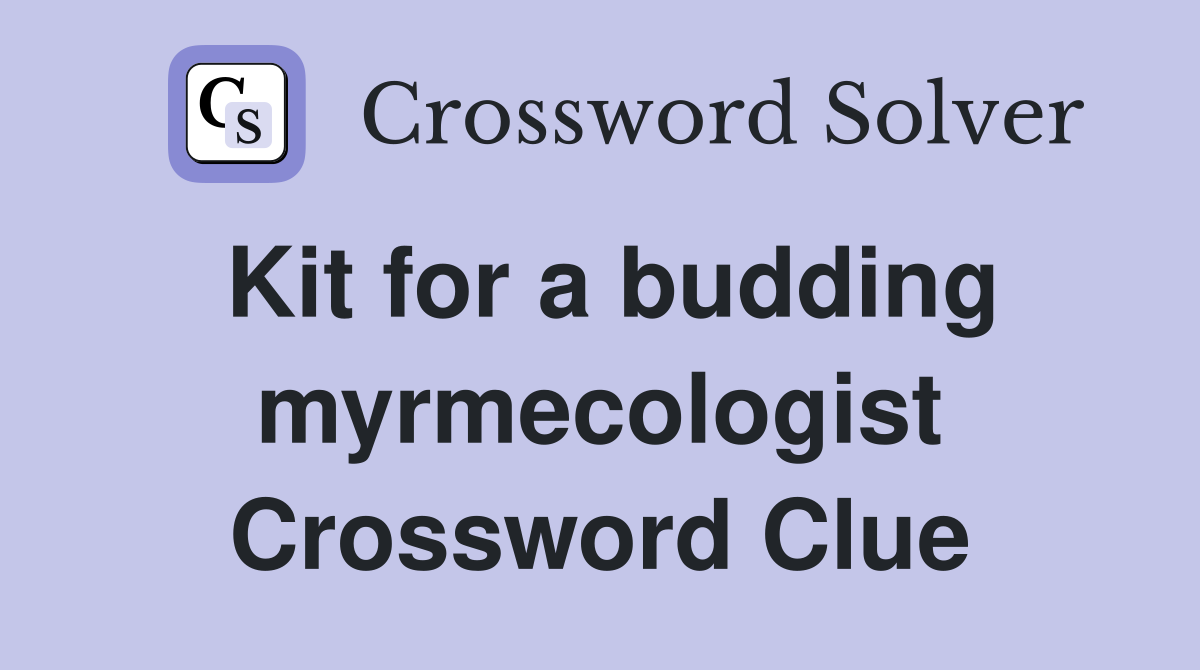 Kit for a budding myrmecologist Crossword Clue
