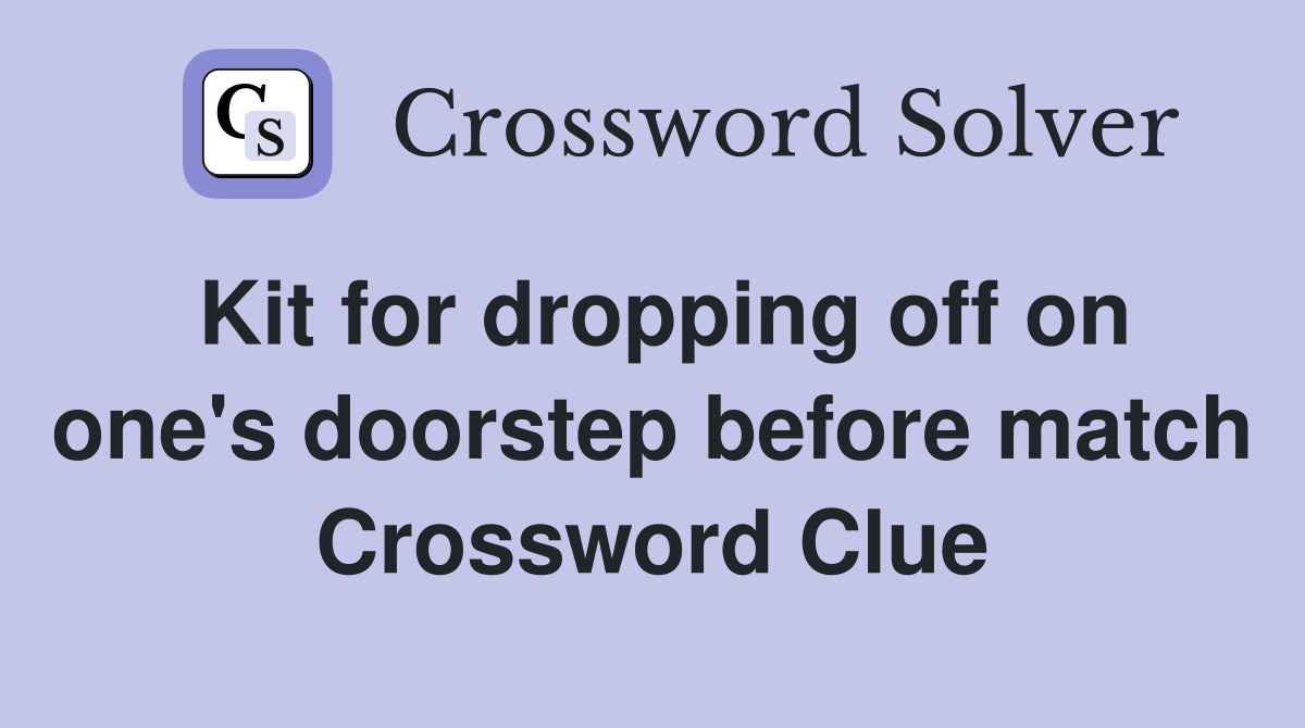 Kit for dropping off on one's doorstep before match Crossword Clue