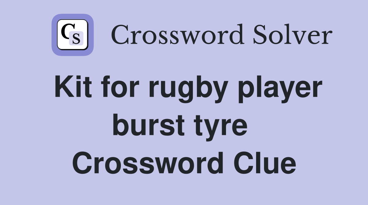 Kit for rugby player burst tyre  Crossword Clue