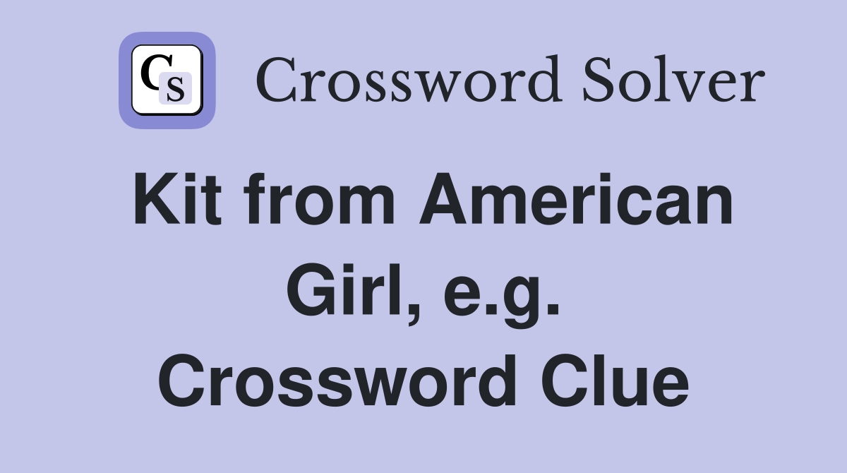 Kit from American Girl, e.g. Crossword Clue