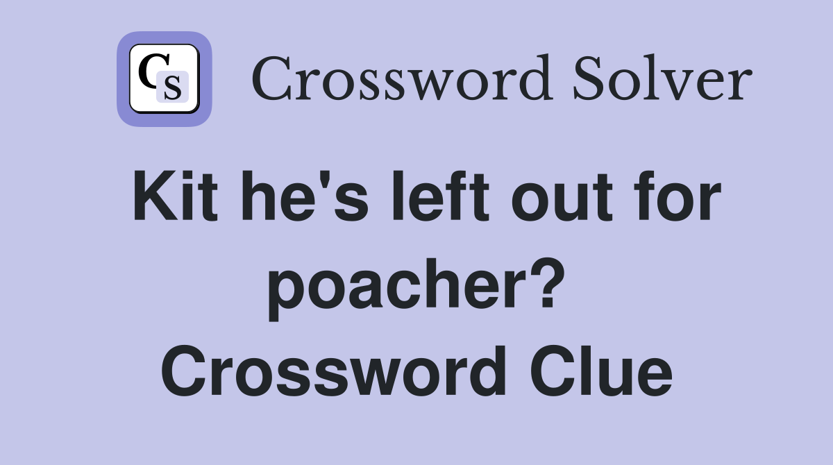 Kit he's left out for poacher? Crossword Clue