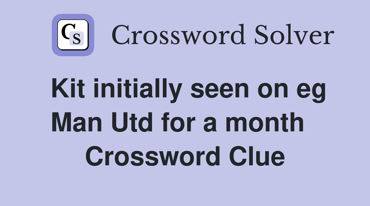 Kit initially seen on eg Man Utd for a month   Crossword Clue