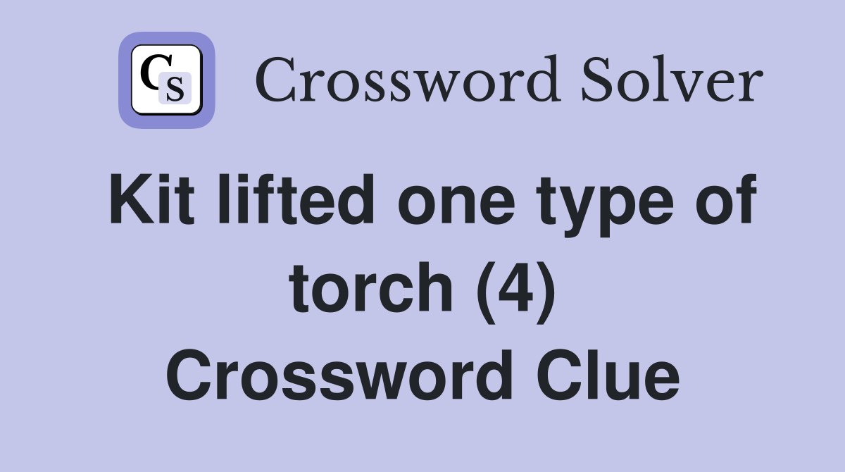 Kit lifted one type of torch (4) Crossword Clue