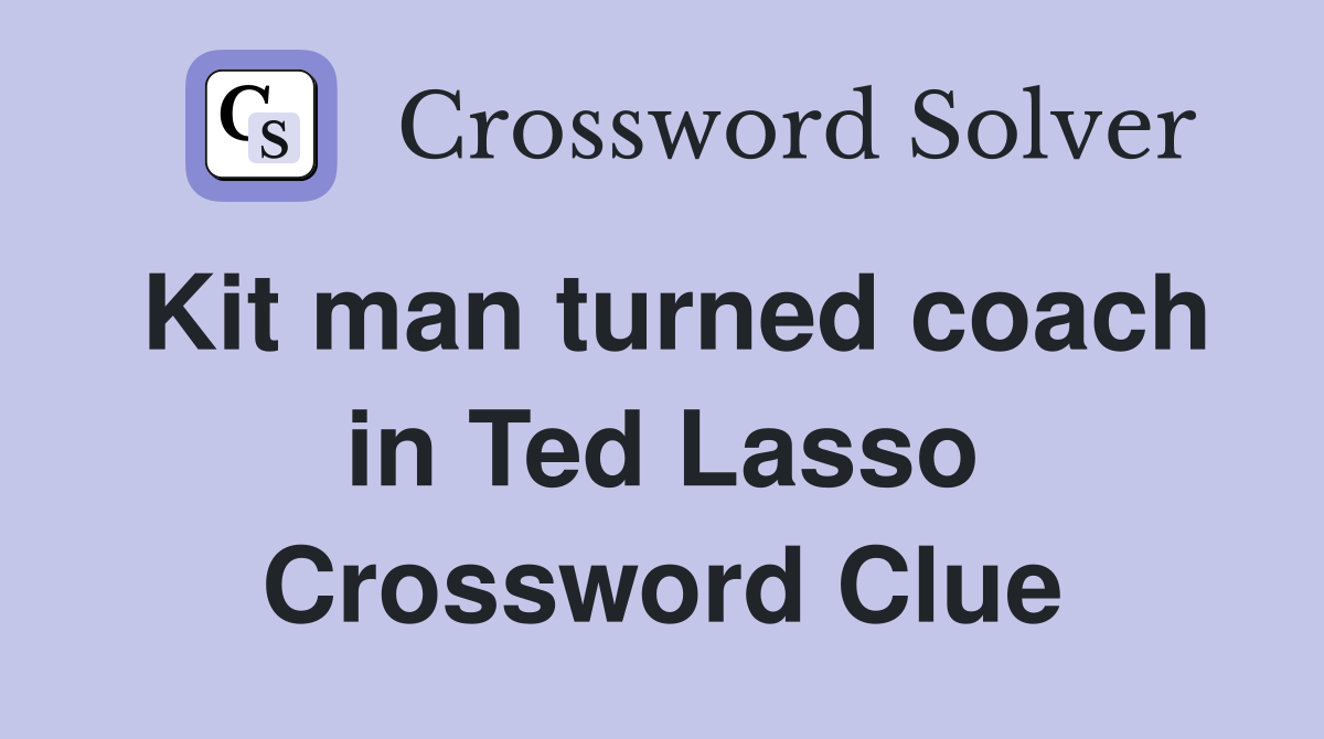 Kit man turned coach in Ted Lasso Crossword Clue