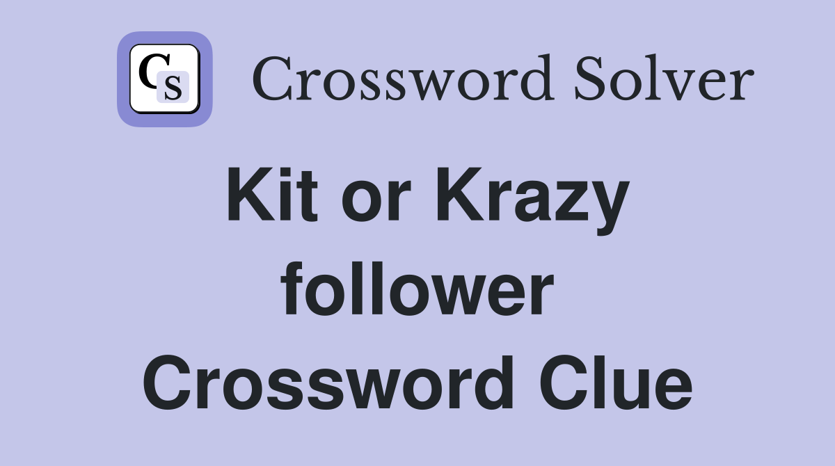 Kit or Krazy follower Crossword Clue