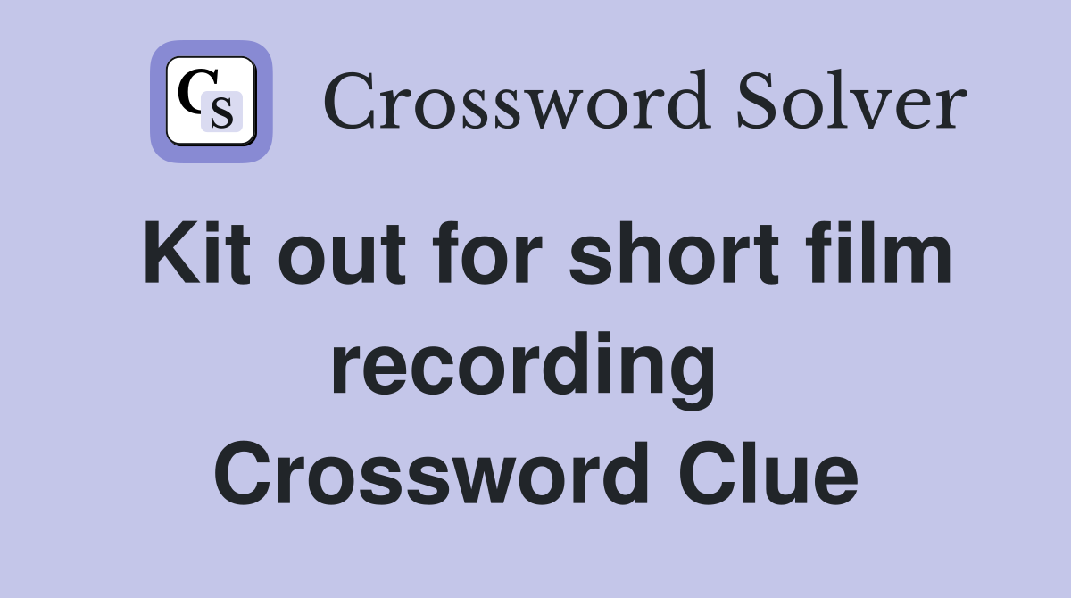Kit out for short film recording  Crossword Clue