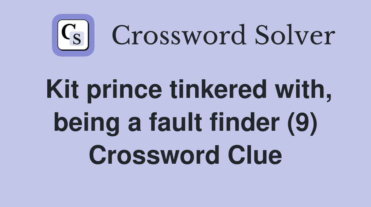 Kit prince tinkered with, being a fault finder (9) Crossword Clue