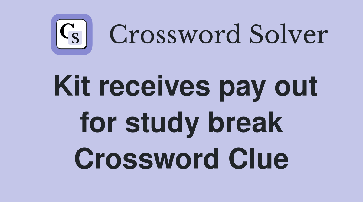 Kit receives pay out for study break Crossword Clue