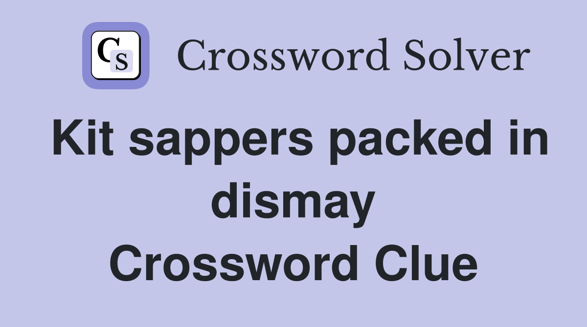 Kit sappers packed in dismay Crossword Clue
