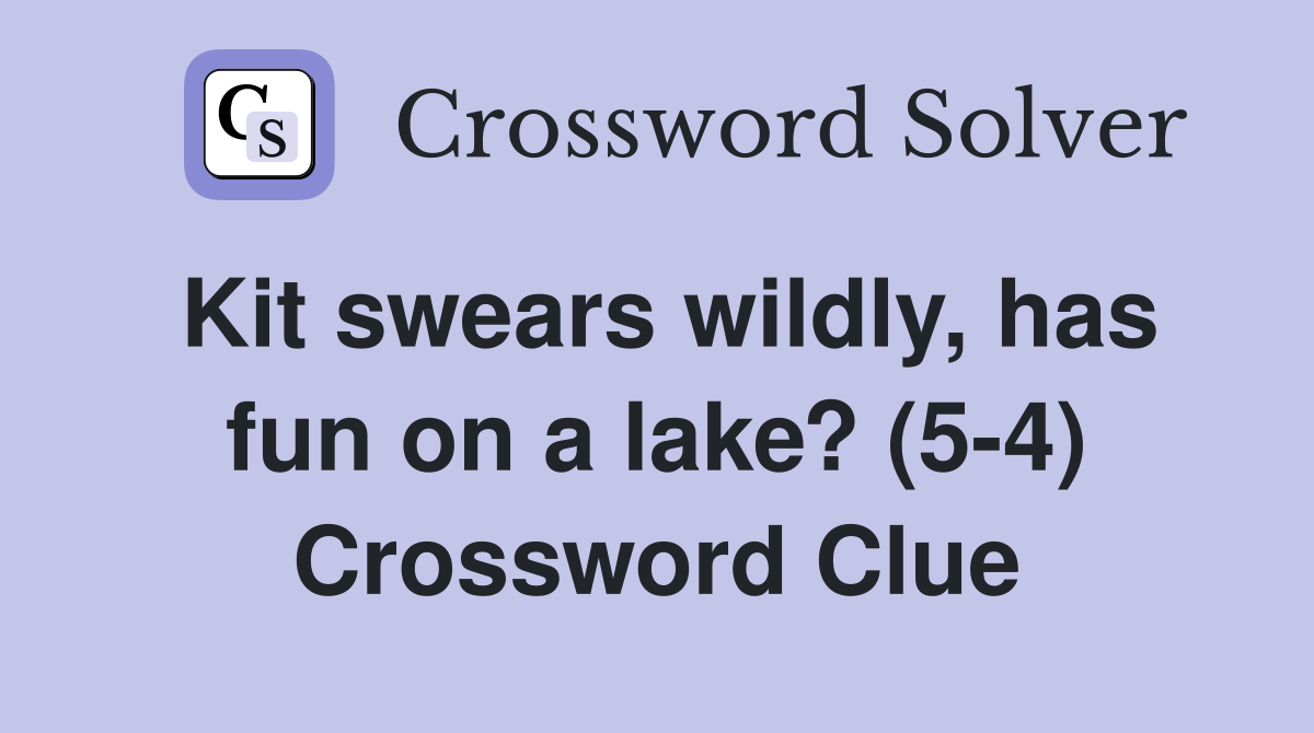 Kit swears wildly, has fun on a lake? (5-4) Crossword Clue