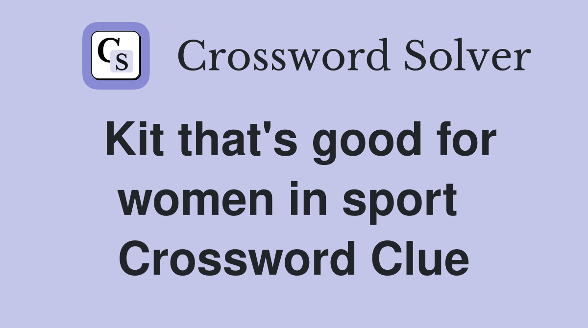 Kit that's good for women in sport  Crossword Clue