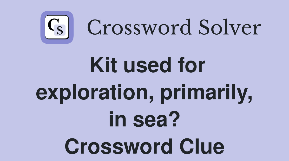Kit used for exploration, primarily, in sea? Crossword Clue