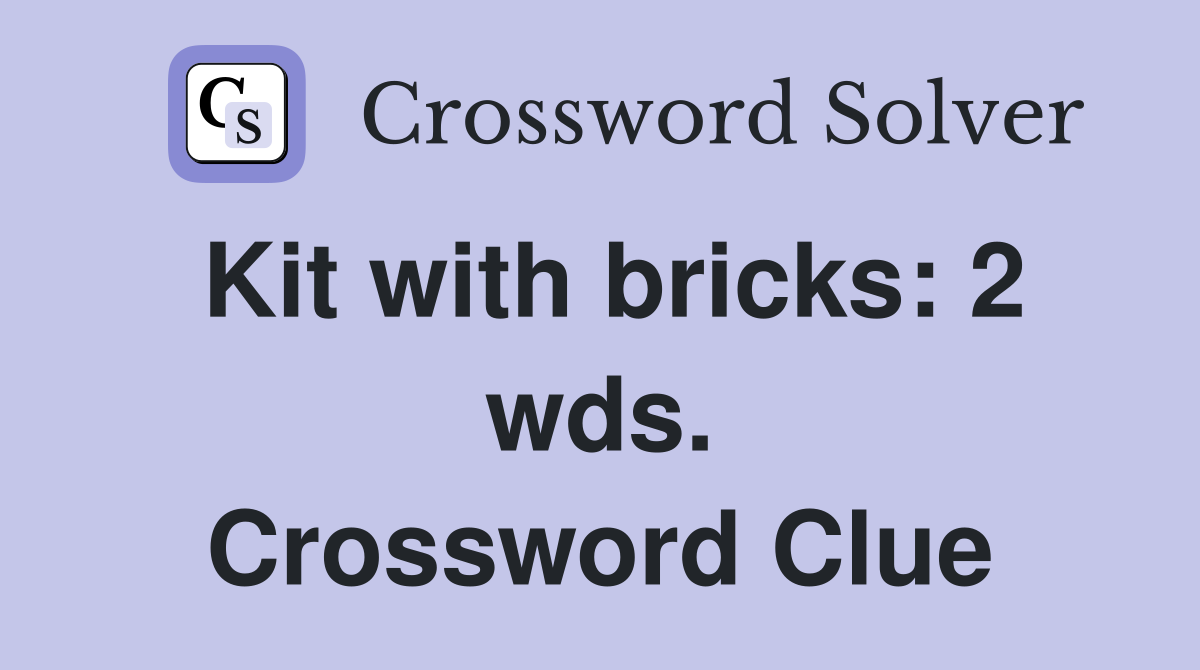 Kit with bricks: 2 wds. Crossword Clue