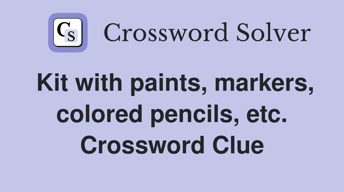 Kit with paints, markers, colored pencils, etc. Crossword Clue