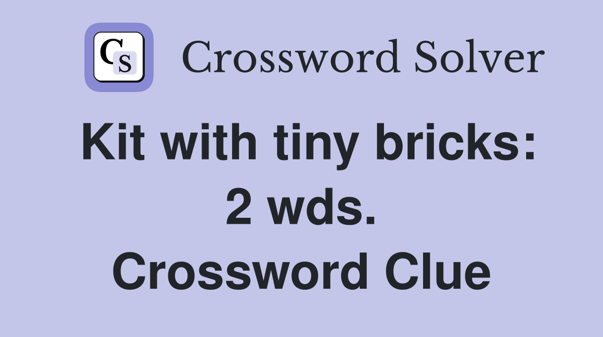 Kit with tiny bricks: 2 wds. Crossword Clue