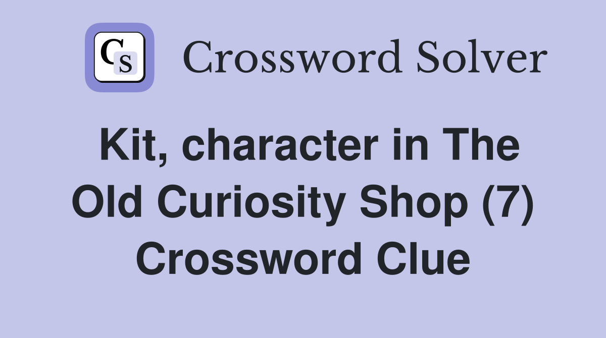 Kit, character in The Old Curiosity Shop (7) Crossword Clue
