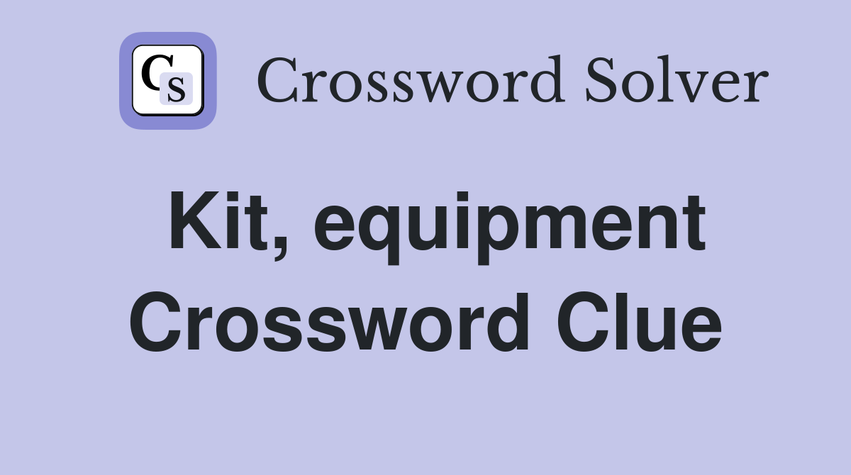 Kit, equipment Crossword Clue