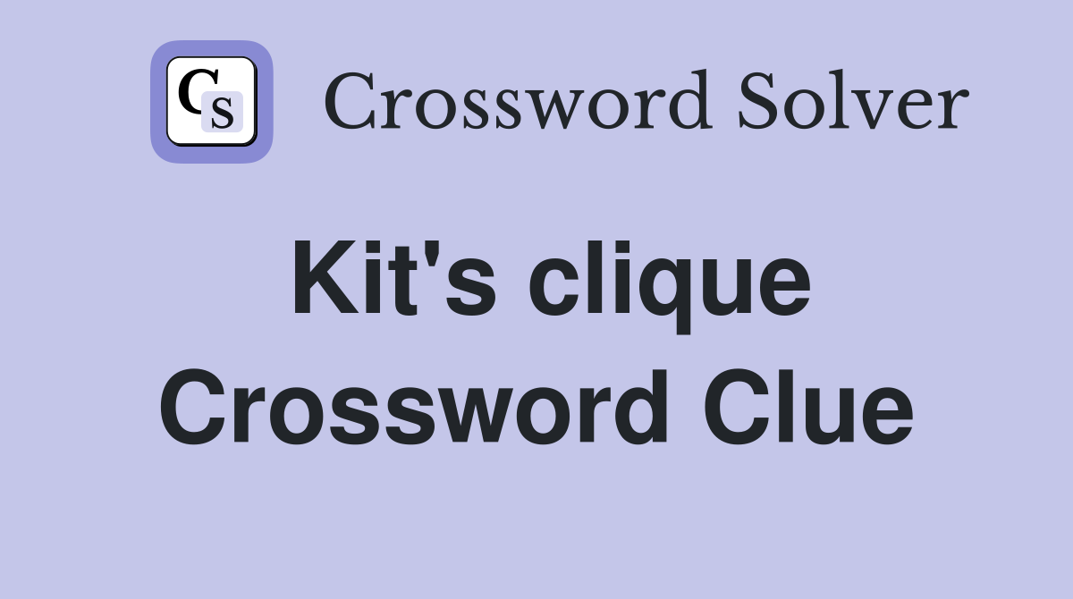 Kit's clique Crossword Clue