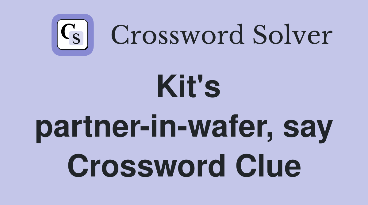 Kit's partner-in-wafer, say Crossword Clue