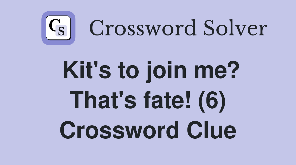 Kit's to join me? That's fate! (6) Crossword Clue