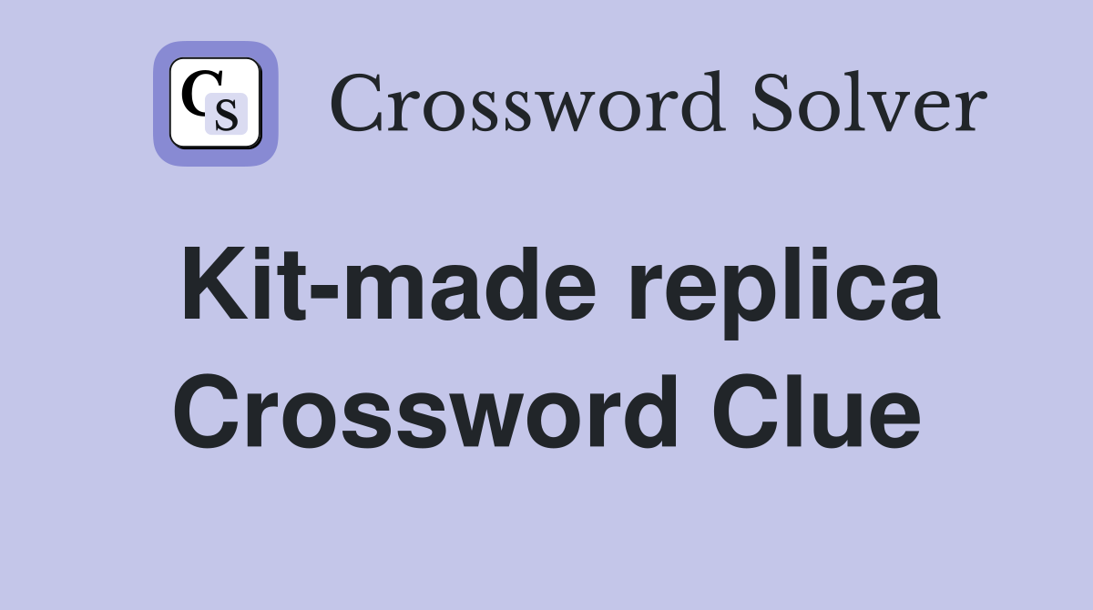 Kit-made replica Crossword Clue