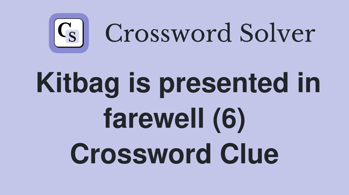 Kitbag is presented in farewell (6) Crossword Clue