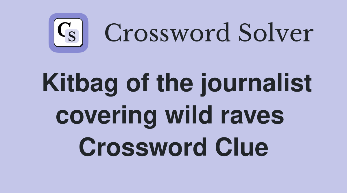 Kitbag of the journalist covering wild raves  Crossword Clue