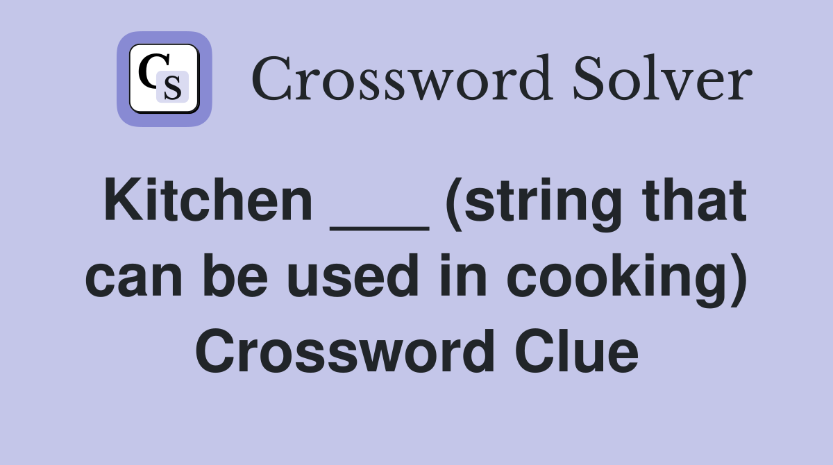 Kitchen ___ (string that can be used in cooking) Crossword Clue