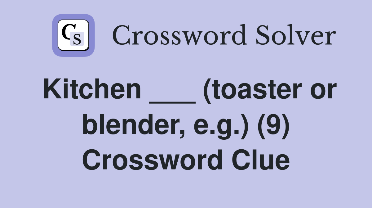 Kitchen ___ (toaster or blender, e.g.) (9) Crossword Clue