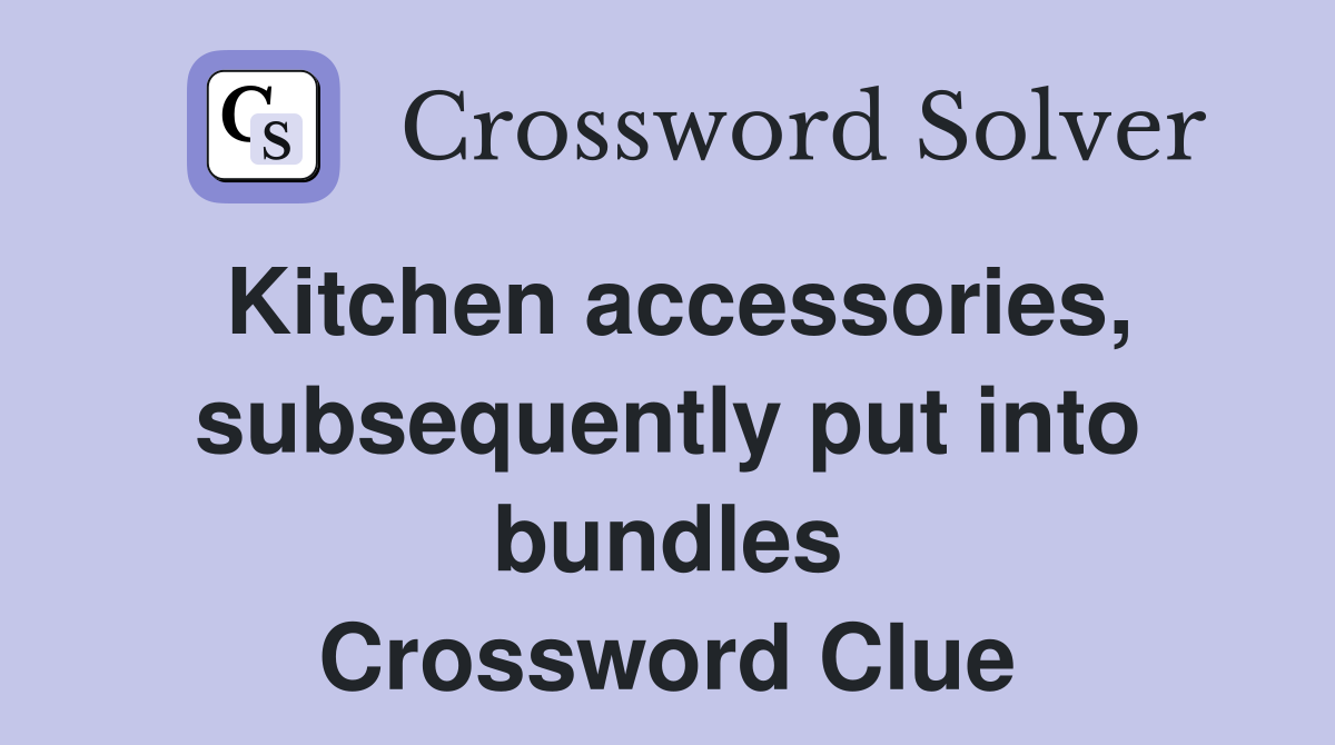 Kitchen accessories, subsequently put into bundles Crossword Clue