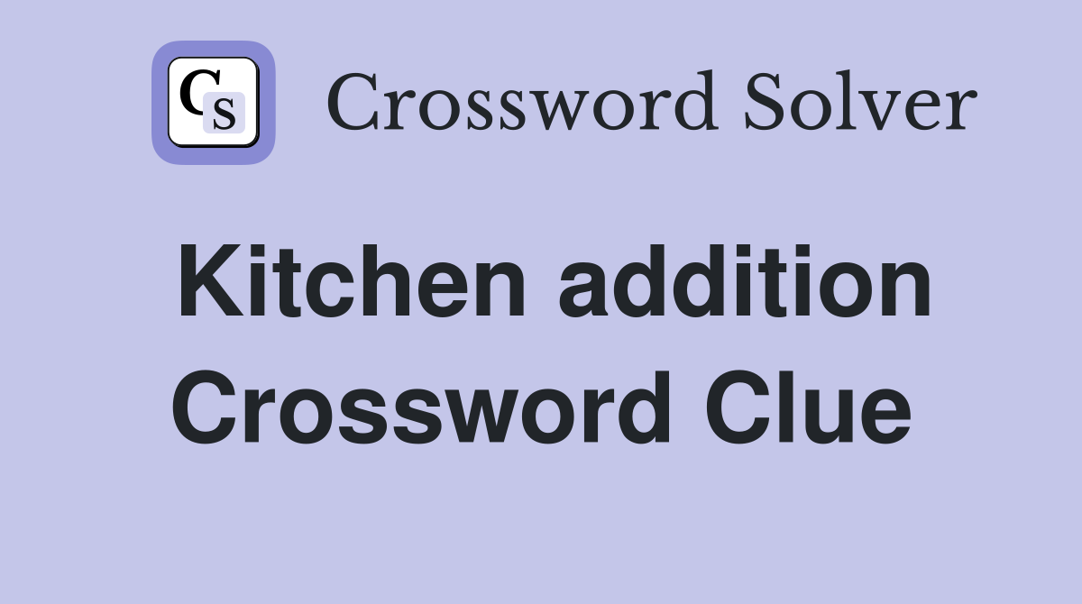 Kitchen addition Crossword Clue