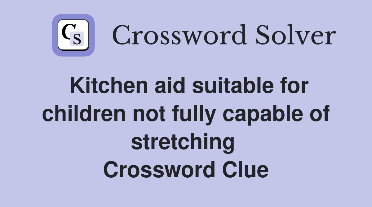 Kitchen aid suitable for children not fully capable of stretching  Crossword Clue