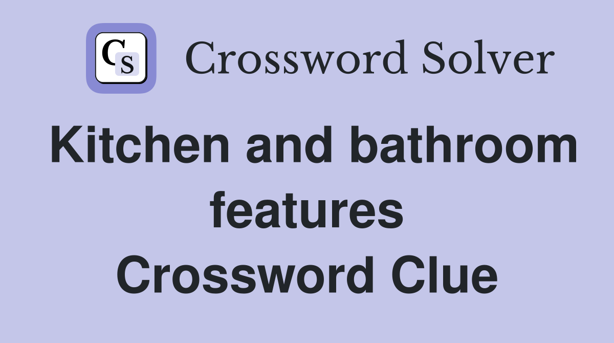 Kitchen and bathroom features Crossword Clue