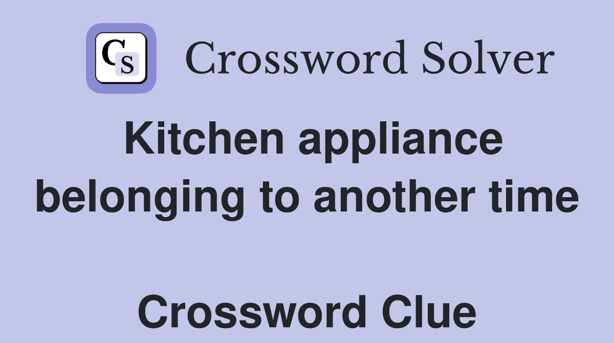Kitchen appliance belonging to another time  Crossword Clue