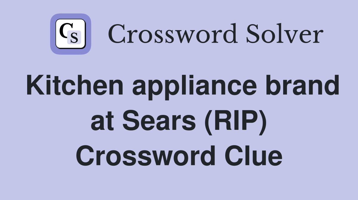 Kitchen appliance brand at Sears (RIP) Crossword Clue
