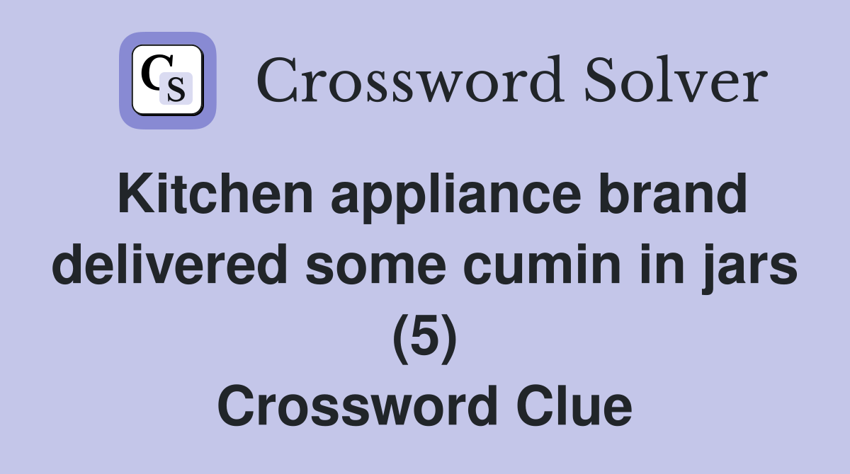 Kitchen appliance brand delivered some cumin in jars (5) Crossword Clue