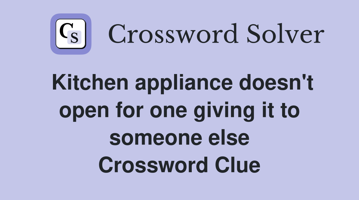 Kitchen appliance doesn't open for one giving it to someone else Crossword Clue