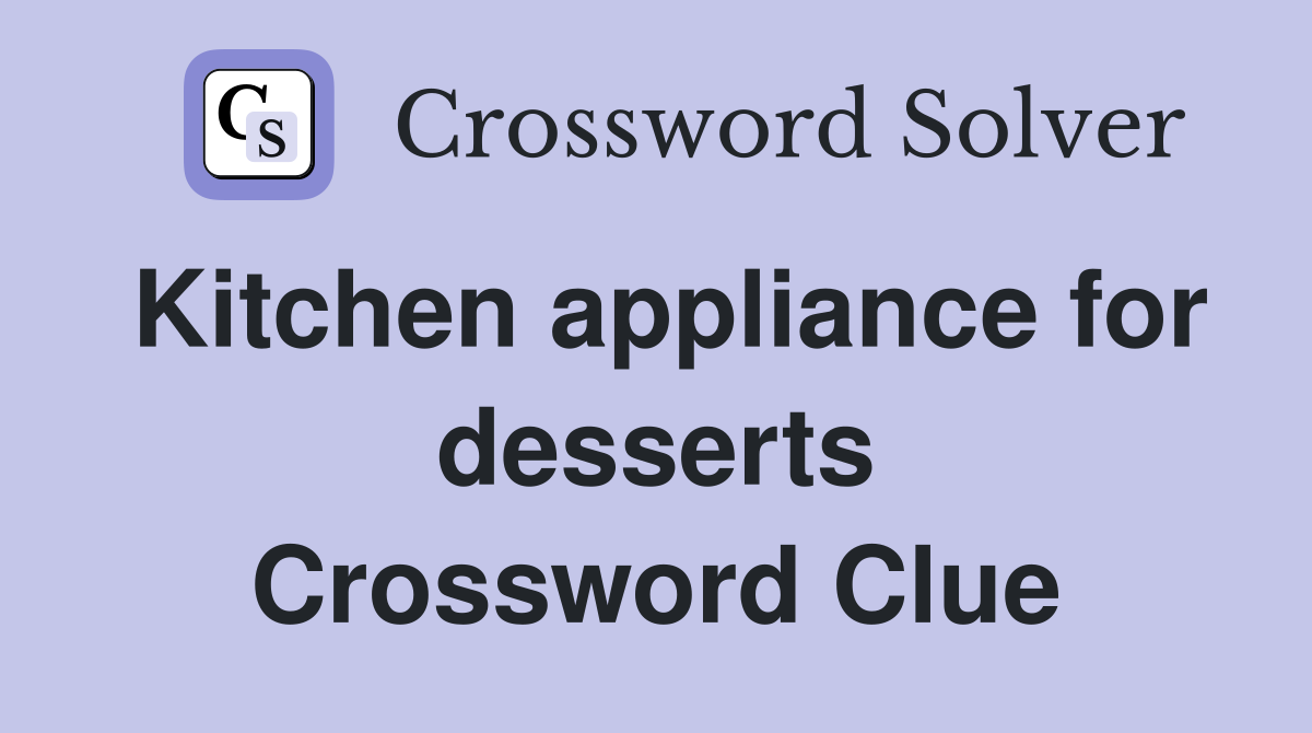 Kitchen appliance for desserts Crossword Clue