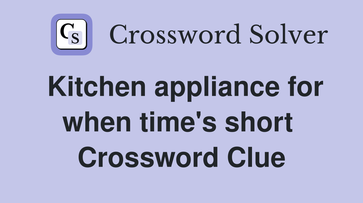 Kitchen appliance for when time's short  Crossword Clue