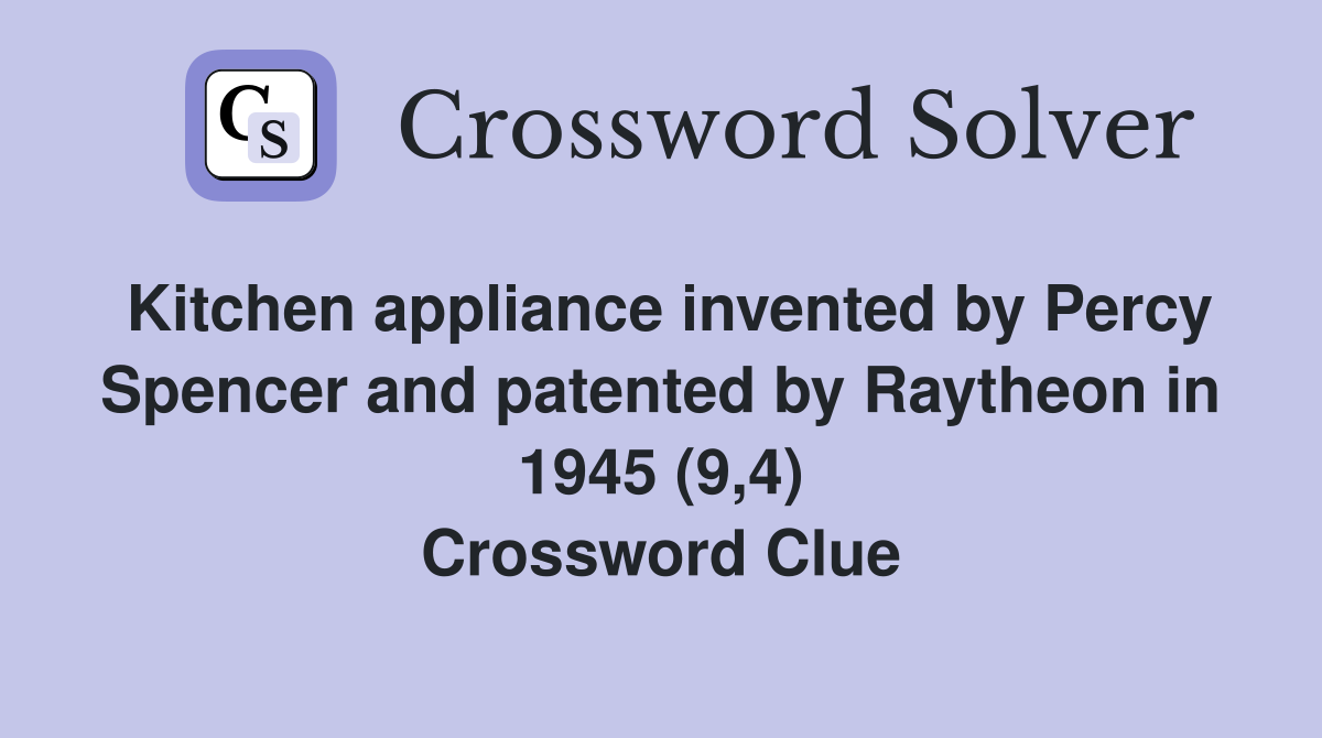 Kitchen appliance invented by Percy Spencer and patented by Raytheon in 1945 (9,4) Crossword Clue