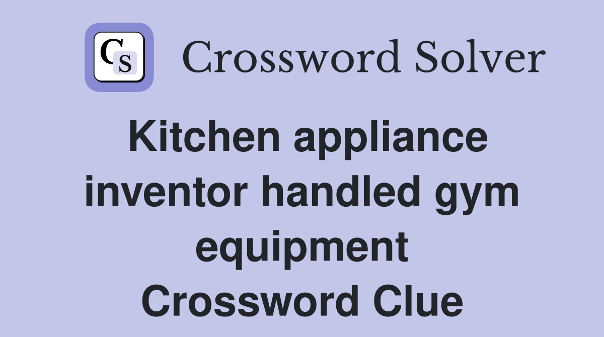 Kitchen appliance inventor handled gym equipment Crossword Clue