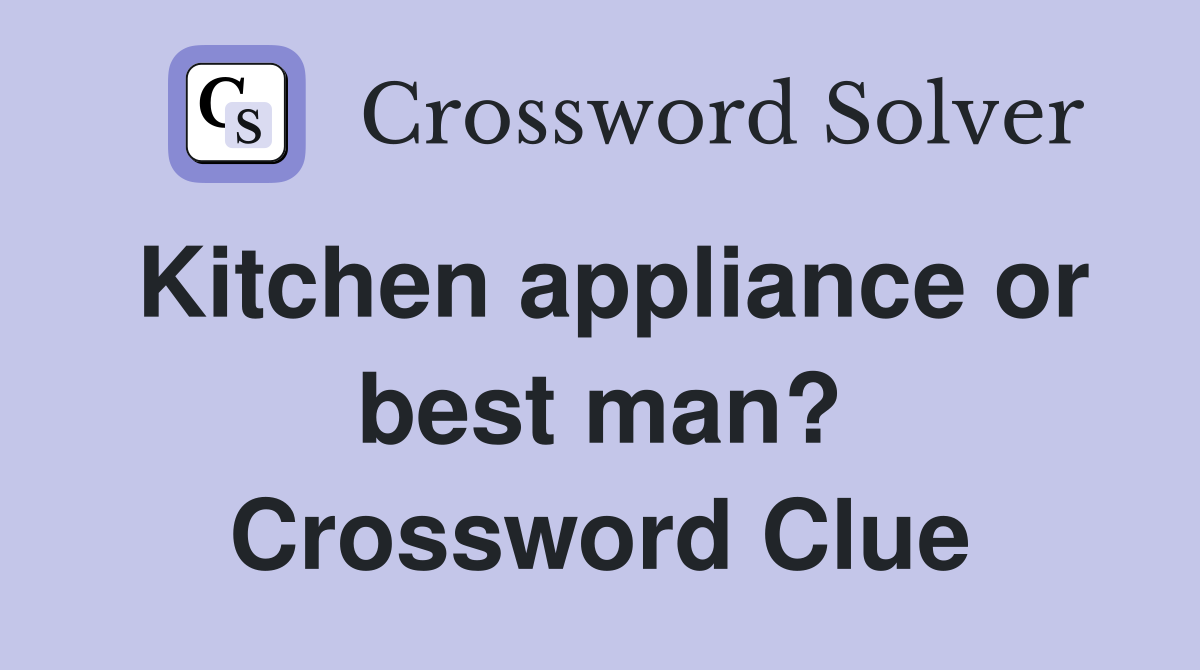 Kitchen appliance or best man? Crossword Clue