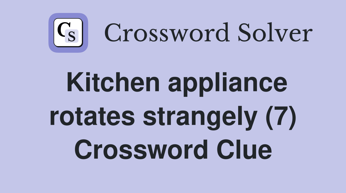 Kitchen appliance rotates strangely (7) Crossword Clue