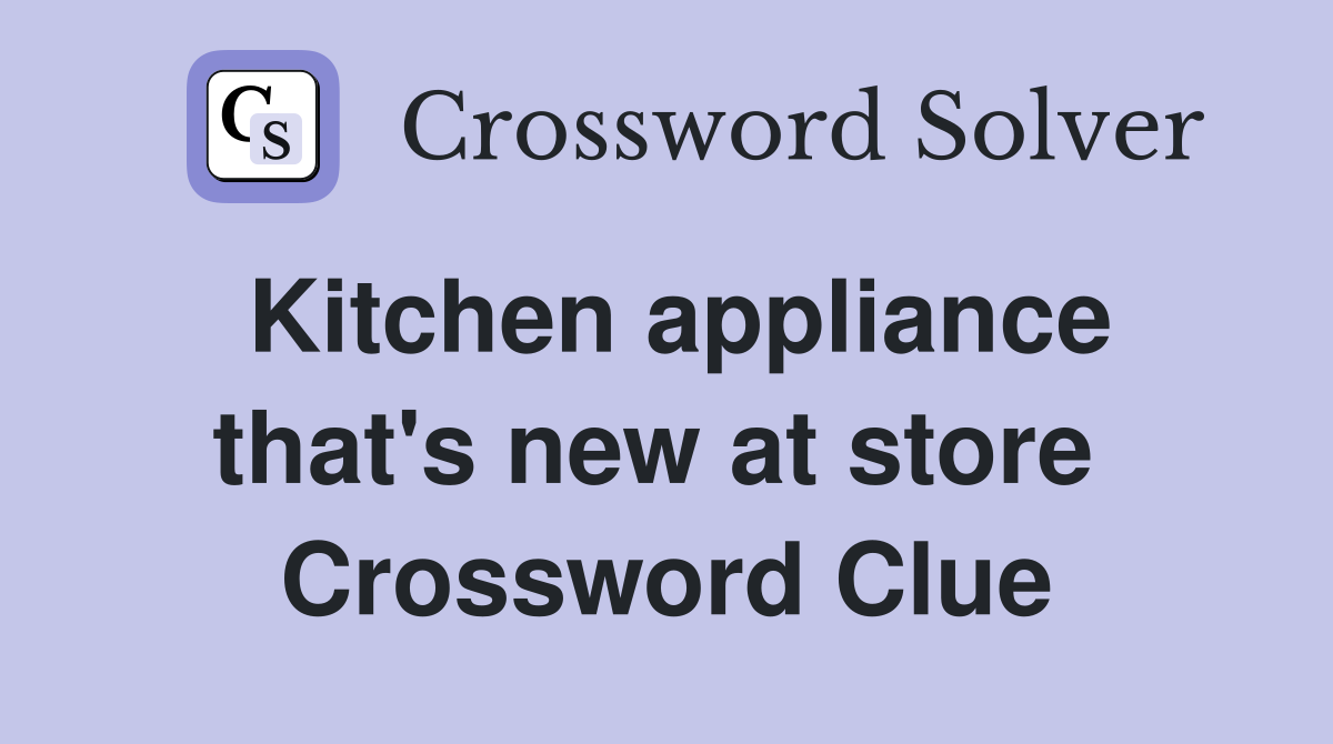 Kitchen appliance that's new at store  Crossword Clue
