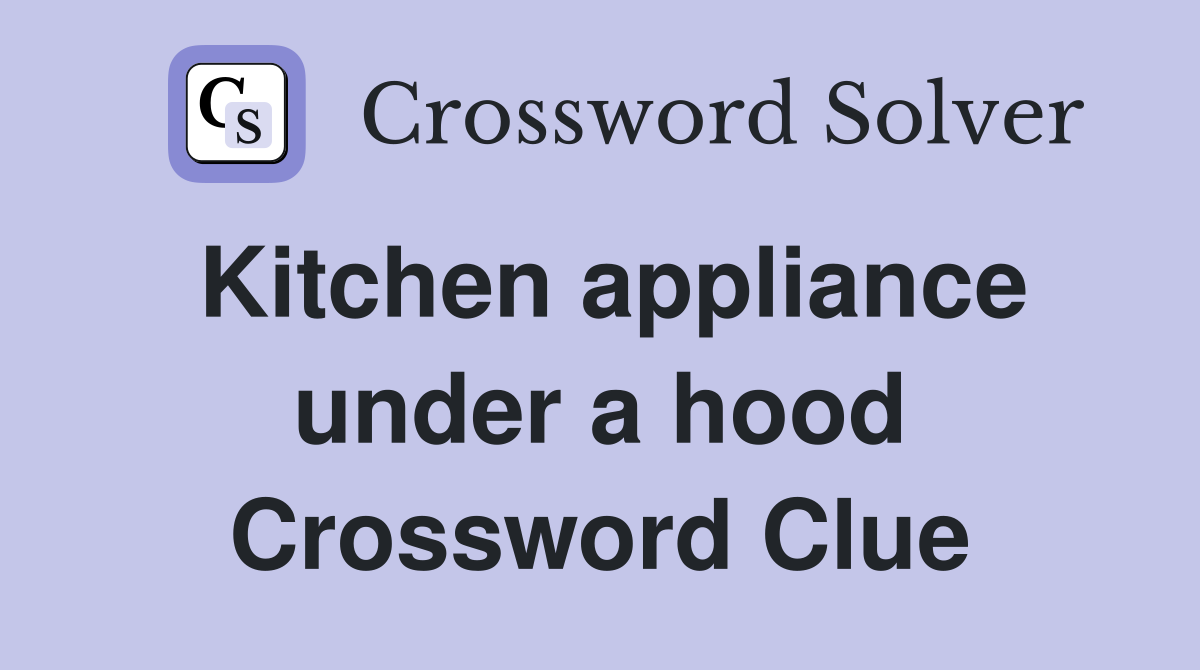 Kitchen appliance under a hood Crossword Clue